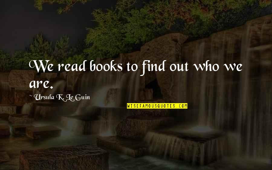 Mukama Botanica Quotes By Ursula K. Le Guin: We read books to find out who we Mukama Botanica Quotes By Ursula K. Le Guin: We read books to find out who we