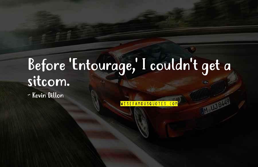 Mukamurenzi Quotes By Kevin Dillon: Before 'Entourage,' I couldn't get a sitcom. Mukamurenzi Quotes By Kevin Dillon: Before 'Entourage,' I couldn't get a sitcom.