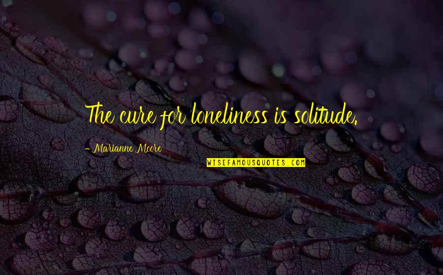 Mukaneza Quotes By Marianne Moore: The cure for loneliness is solitude. Mukaneza Quotes By Marianne Moore: The cure for loneliness is solitude.