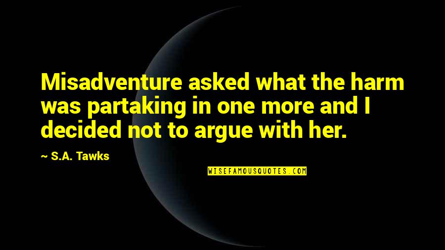 Mukarabe Lysiane Quotes By S.A. Tawks: Misadventure asked what the harm was partaking in