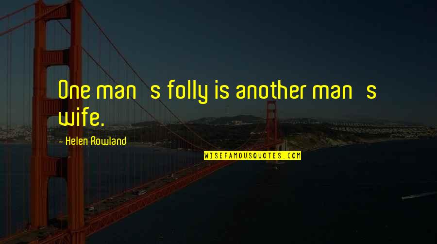 Mukarami Quotes By Helen Rowland: One man's folly is another man's wife. Mukarami Quotes By Helen Rowland: One man's folly is another man's wife.