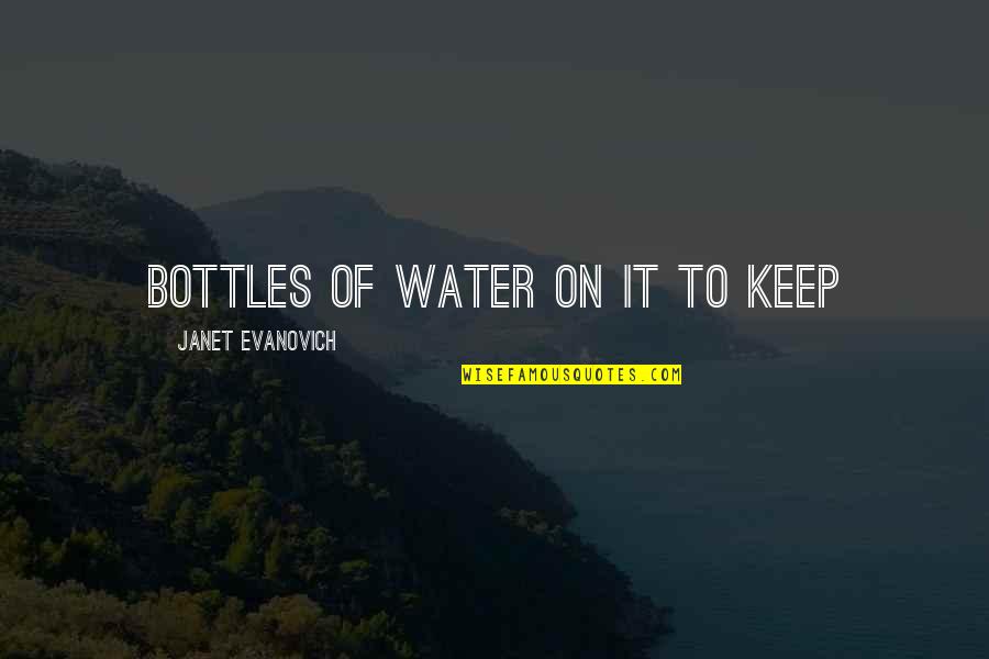 Mukaro Quotes By Janet Evanovich: bottles of water on it to keep Mukaro Quotes By Janet Evanovich: bottles of water on it to keep