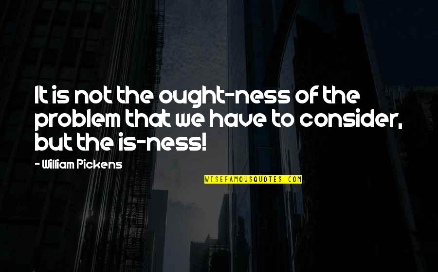 Mukava Del Quotes By William Pickens: It is not the ought-ness of the problem