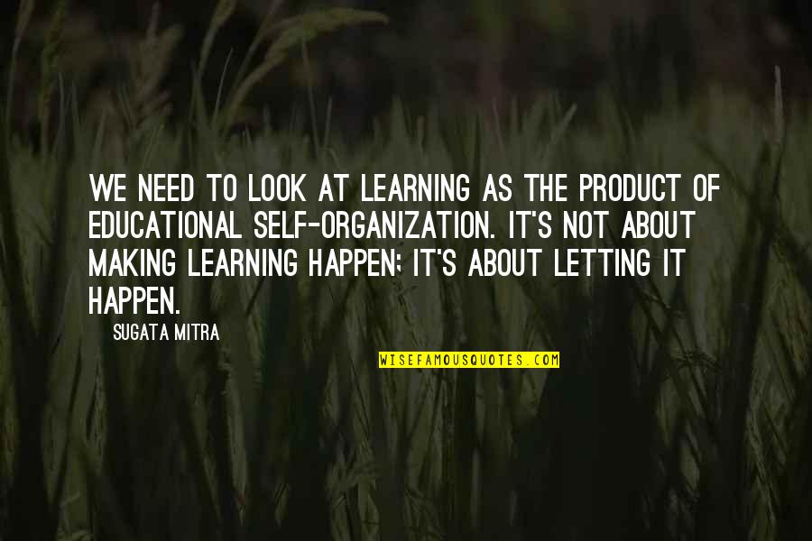 Mukava Shoes Quotes By Sugata Mitra: We need to look at learning as the