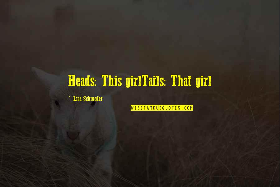 Mukavati Quotes By Lisa Schroeder: Heads: This girlTails: That girl Mukavati Quotes By Lisa Schroeder: Heads: This girlTails: That girl