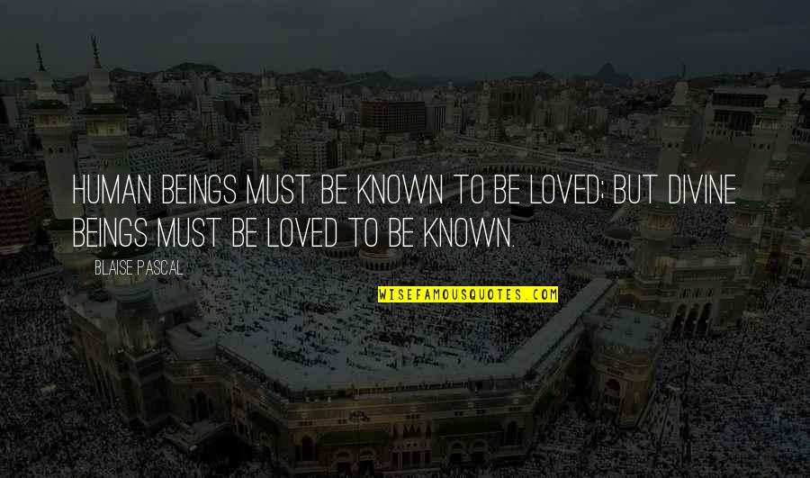 Mukavemet Ders Quotes By Blaise Pascal: Human beings must be known to be loved; Mukavemet Ders Quotes By Blaise Pascal: Human beings must be known to be loved;