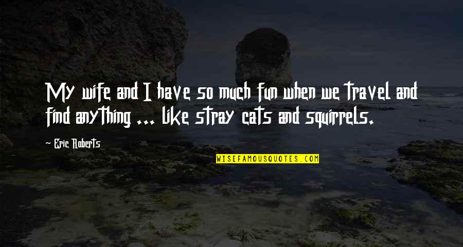 Mukavemet Ders Quotes By Eric Roberts: My wife and I have so much fun Mukavemet Ders Quotes By Eric Roberts: My wife and I have so much fun