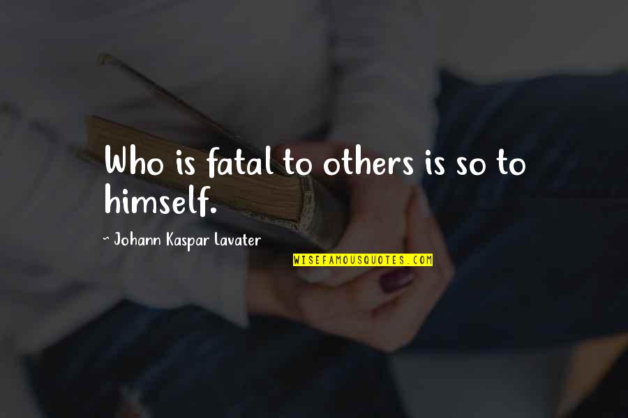 Mukendi Testimony Quotes By Johann Kaspar Lavater: Who is fatal to others is so to Mukendi Testimony Quotes By Johann Kaspar Lavater: Who is fatal to others is so to