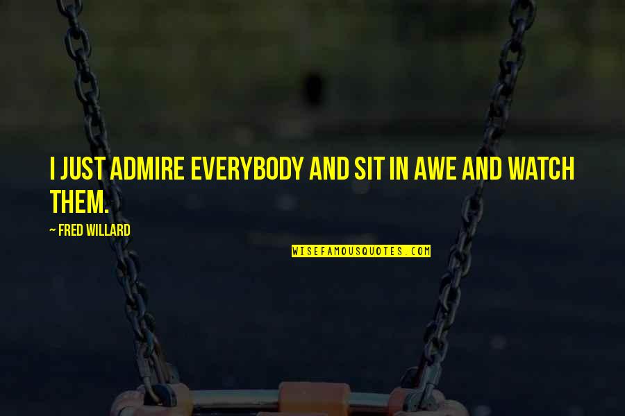 Mukerji In Bollywood Quotes By Fred Willard: I just admire everybody and sit in awe Mukerji In Bollywood Quotes By Fred Willard: I just admire everybody and sit in awe