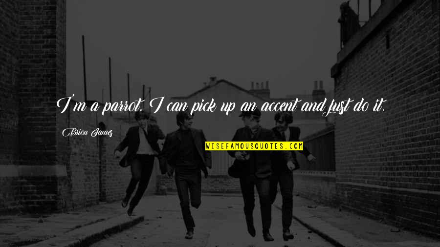 Mukerji Swami Quotes By Brion James: I'm a parrot. I can pick up an Mukerji Swami Quotes By Brion James: I'm a parrot. I can pick up an