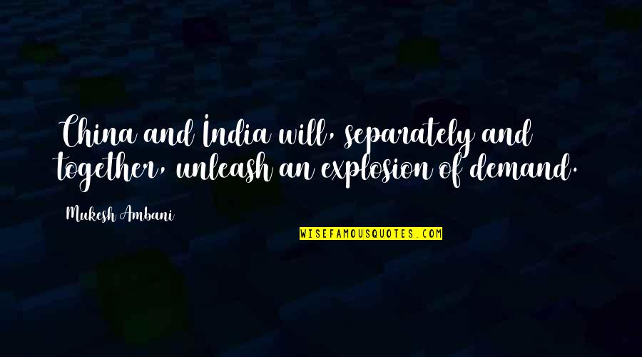 Mukesh Ambani Best Quotes By Mukesh Ambani: China and India will, separately and together, unleash