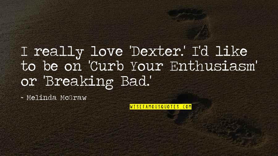 Mukesh Ambani Famous Quotes By Melinda McGraw: I really love 'Dexter.' I'd like to be Mukesh Ambani Famous Quotes By Melinda McGraw: I really love 'Dexter.' I'd like to be