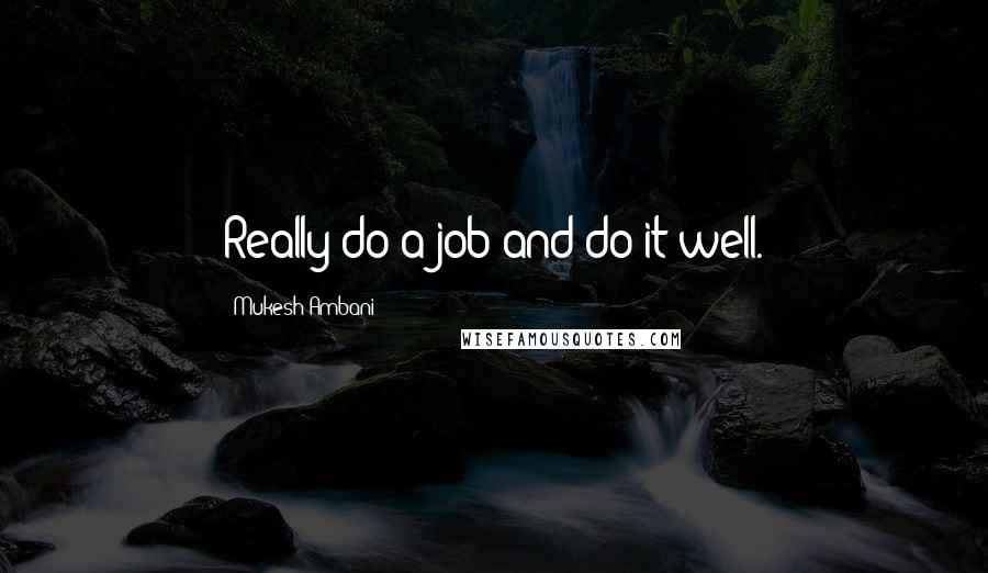 Mukesh Ambani quotes: Really do a job and do it well.