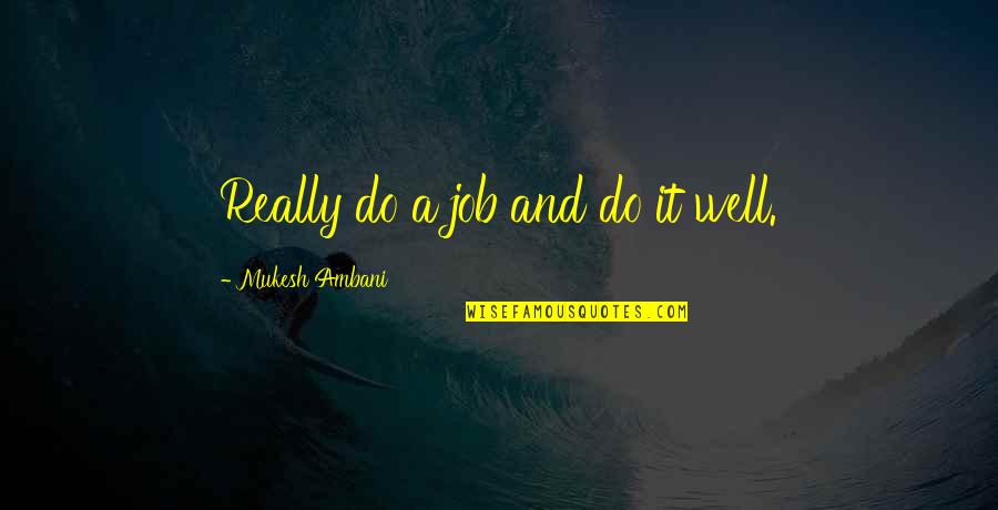 Mukesh Ambani Quotes By Mukesh Ambani: Really do a job and do it well.