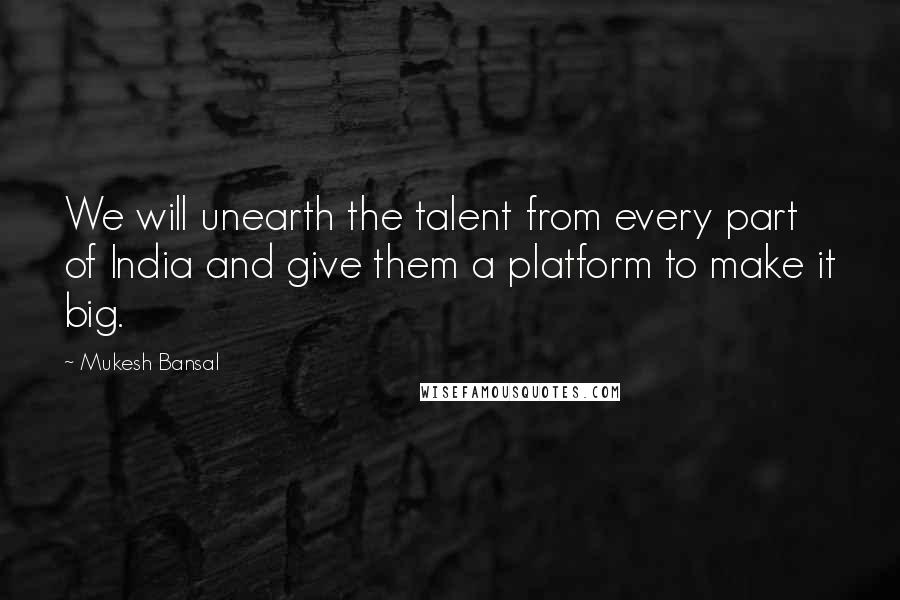 Mukesh Bansal quotes: We will unearth the talent from every part of India and give them a platform to make it big.