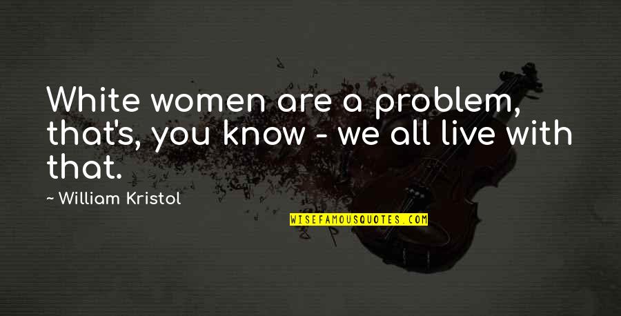 Mukesh Songs Quotes By William Kristol: White women are a problem, that's, you know Mukesh Songs Quotes By William Kristol: White women are a problem, that's, you know