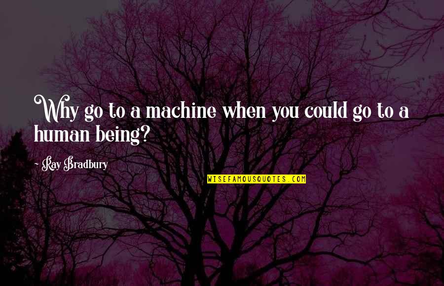 Mukhina Kolkhoznitsa Quotes By Ray Bradbury: Why go to a machine when you could Mukhina Kolkhoznitsa Quotes By Ray Bradbury: Why go to a machine when you could