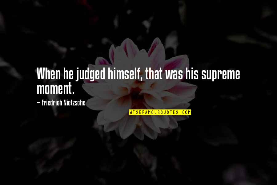 Mukhlis Amin Q Quotes By Friedrich Nietzsche: When he judged himself, that was his supreme