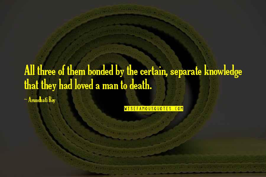 Mukhlis Quotes By Arundhati Roy: All three of them bonded by the certain, Mukhlis Quotes By Arundhati Roy: All three of them bonded by the certain,