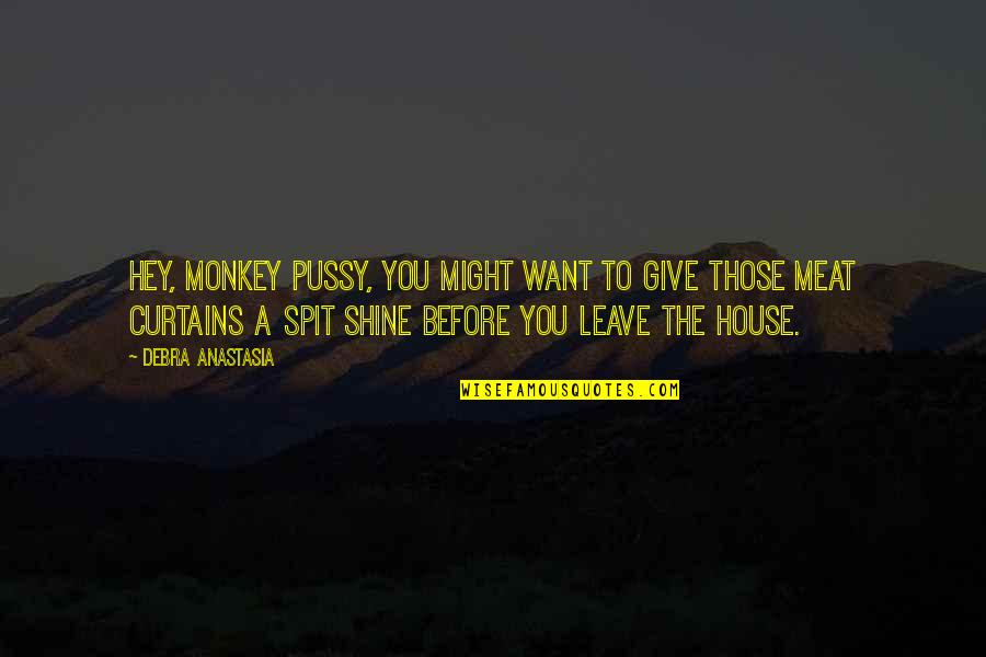 Mukhlis Quotes By Debra Anastasia: Hey, monkey pussy, you might want to give Mukhlis Quotes By Debra Anastasia: Hey, monkey pussy, you might want to give