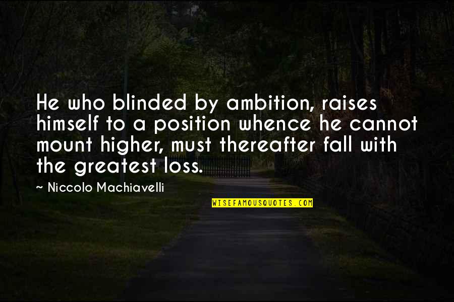 Mukhopadhyay Quotes By Niccolo Machiavelli: He who blinded by ambition, raises himself to Mukhopadhyay Quotes By Niccolo Machiavelli: He who blinded by ambition, raises himself to
