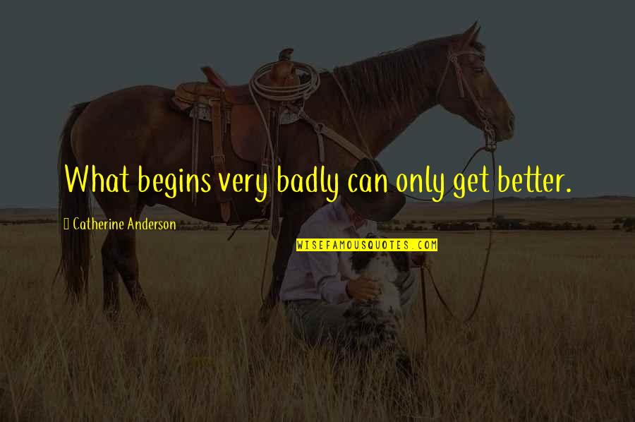 Mukhtar Al Thaqafi Quotes By Catherine Anderson: What begins very badly can only get better.