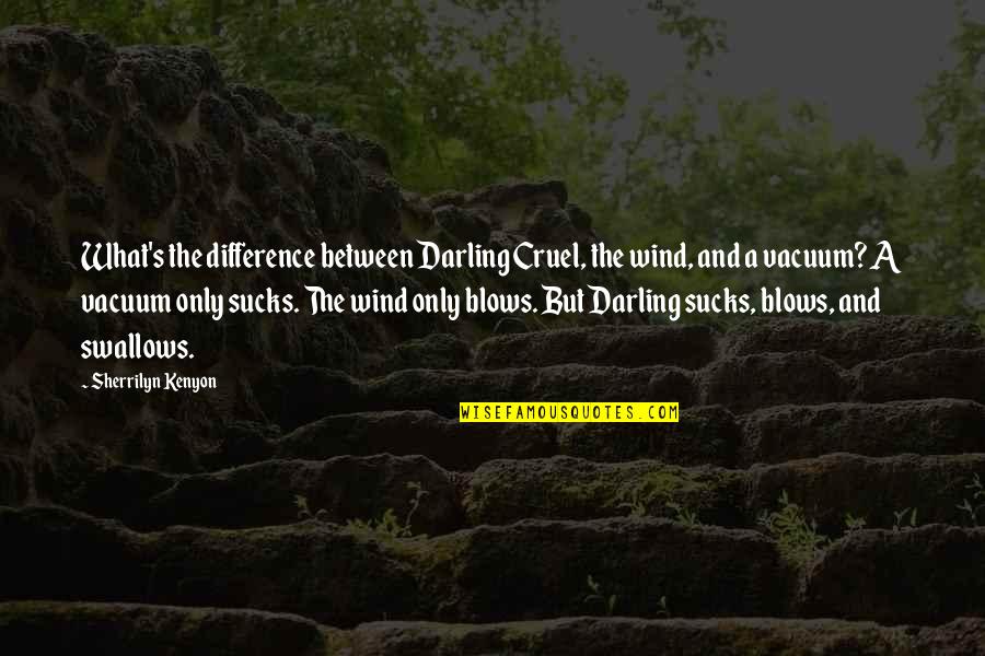Mukhtars Hiring Quotes By Sherrilyn Kenyon: What's the difference between Darling Cruel, the wind,