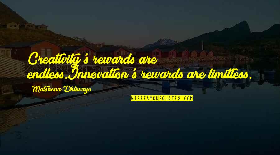 Mukhtiyar Shidi Quotes By Matshona Dhliwayo: Creativity's rewards are endless.Innovation's rewards are limitless.