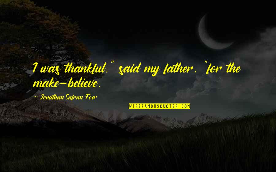 Mukhyamantri Swarojgar Quotes By Jonathan Safran Foer: I was thankful," said my father, "for the Mukhyamantri Swarojgar Quotes By Jonathan Safran Foer: I was thankful," said my father, "for the