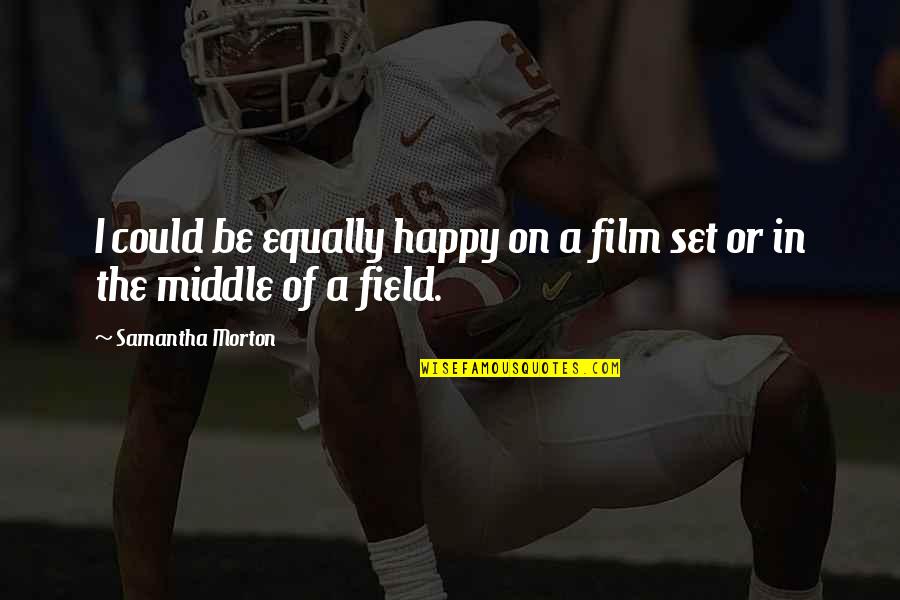 Mukim Pulau Quotes By Samantha Morton: I could be equally happy on a film