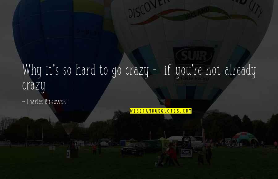 Mukjizat Quotes By Charles Bukowski: Why it's so hard to go crazy -