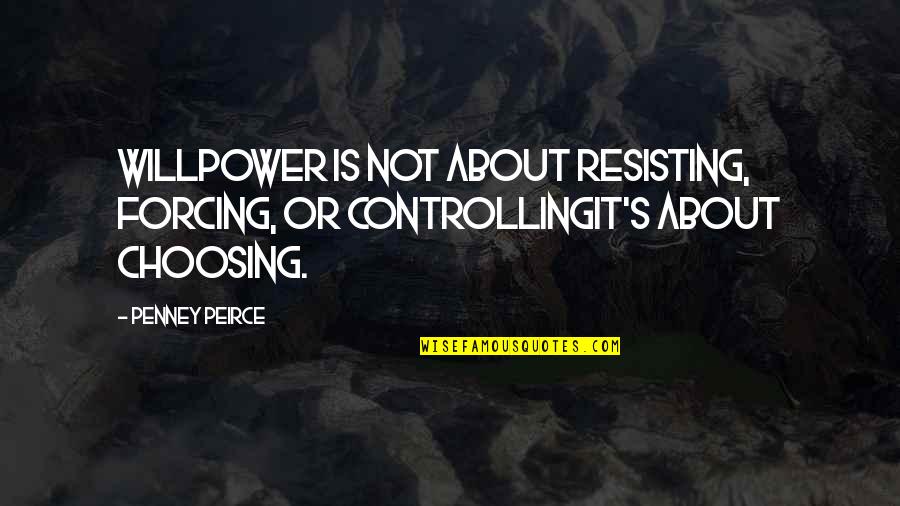 Mukjizat Quotes By Penney Peirce: Willpower is not about resisting, forcing, or controllingit's