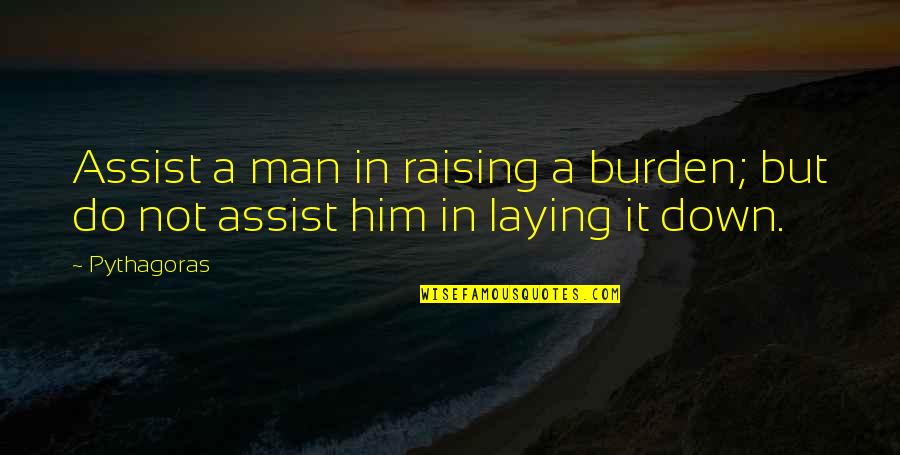 Mukkiyam Tamil Quotes By Pythagoras: Assist a man in raising a burden; but