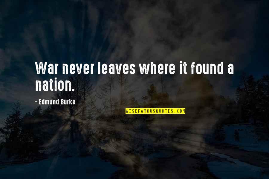 Mukkulan Quotes By Edmund Burke: War never leaves where it found a nation.