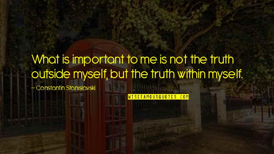 Muklis Muje Quotes By Constantin Stanislavski: What is important to me is not the