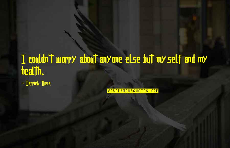 Muklis Muje Quotes By Derrick Rose: I couldn't worry about anyone else but myself Muklis Muje Quotes By Derrick Rose: I couldn't worry about anyone else but myself