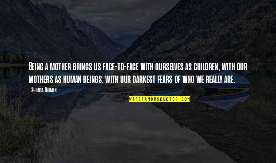 Muklis Shari Quotes By Shonda Rhimes: Being a mother brings us face-to-face with ourselves Muklis Shari Quotes By Shonda Rhimes: Being a mother brings us face-to-face with ourselves
