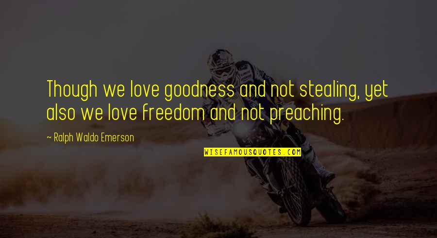 Muklo Quotes By Ralph Waldo Emerson: Though we love goodness and not stealing, yet Muklo Quotes By Ralph Waldo Emerson: Though we love goodness and not stealing, yet
