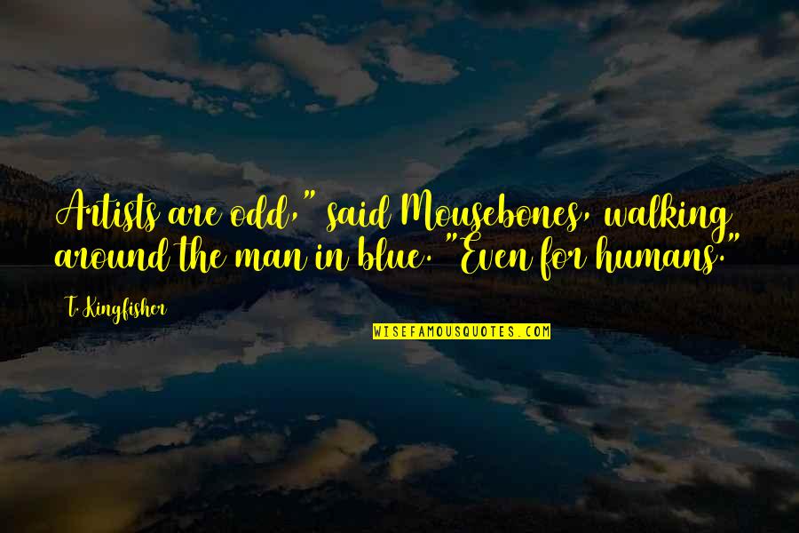 Muklo Quotes By T. Kingfisher: Artists are odd," said Mousebones, walking around the Muklo Quotes By T. Kingfisher: Artists are odd," said Mousebones, walking around the