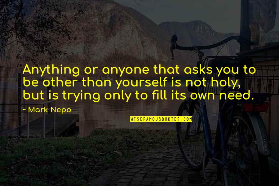 Mukluk Quotes By Mark Nepo: Anything or anyone that asks you to be Mukluk Quotes By Mark Nepo: Anything or anyone that asks you to be
