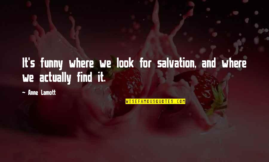 Mukluk Wearer Quotes By Anne Lamott: It's funny where we look for salvation, and
