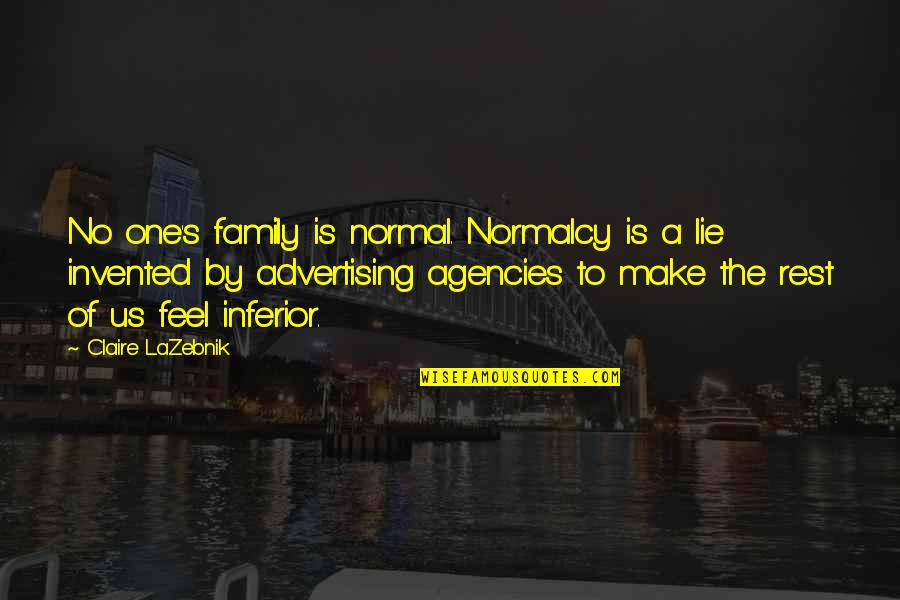 Mukmin Ainul Quotes By Claire LaZebnik: No one's family is normal. Normalcy is a Mukmin Ainul Quotes By Claire LaZebnik: No one's family is normal. Normalcy is a