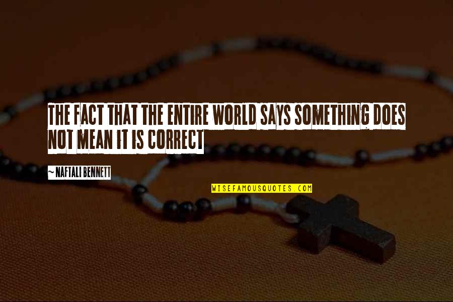 Mukmin Ainul Quotes By Naftali Bennett: The fact that the entire world says something