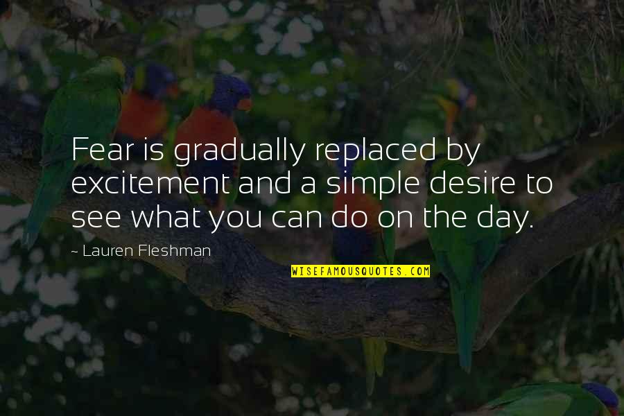 Mukogingivale Quotes By Lauren Fleshman: Fear is gradually replaced by excitement and a Mukogingivale Quotes By Lauren Fleshman: Fear is gradually replaced by excitement and a