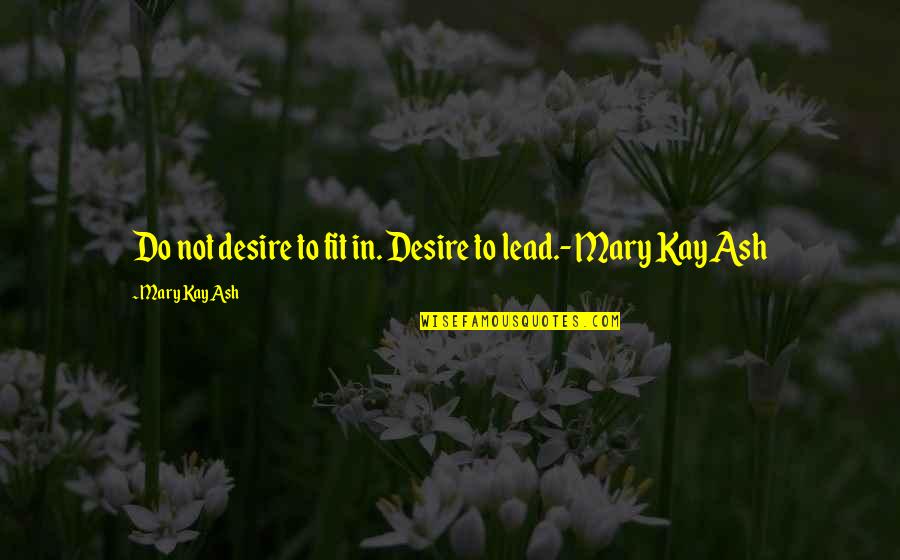 Mukolai Quotes By Mary Kay Ash: Do not desire to fit in. Desire to Mukolai Quotes By Mary Kay Ash: Do not desire to fit in. Desire to