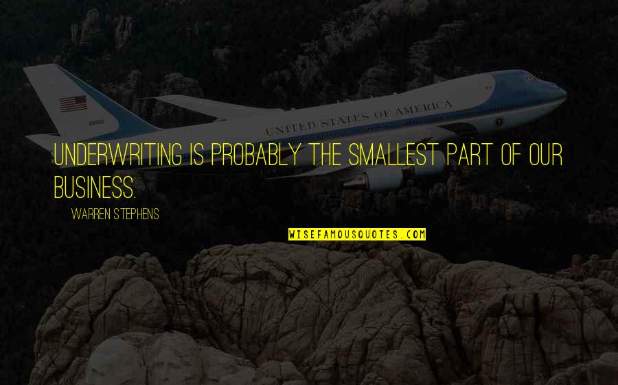 Mukolawo Quotes By Warren Stephens: Underwriting is probably the smallest part of our Mukolawo Quotes By Warren Stephens: Underwriting is probably the smallest part of our