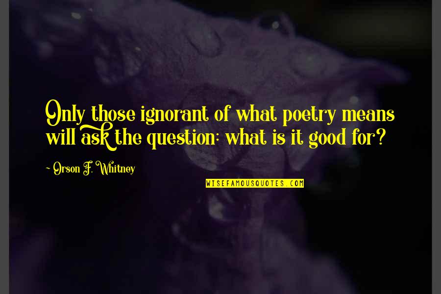 Mukta Quotes By Orson F. Whitney: Only those ignorant of what poetry means will Mukta Quotes By Orson F. Whitney: Only those ignorant of what poetry means will