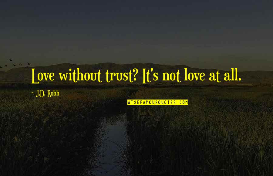 Muktananda Guru Quotes By J.D. Robb: Love without trust? It's not love at all. Muktananda Guru Quotes By J.D. Robb: Love without trust? It's not love at all.