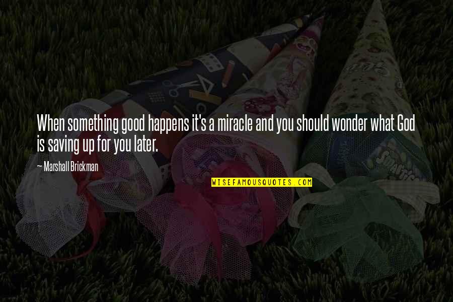 Muktananda Guru Quotes By Marshall Brickman: When something good happens it's a miracle and Muktananda Guru Quotes By Marshall Brickman: When something good happens it's a miracle and