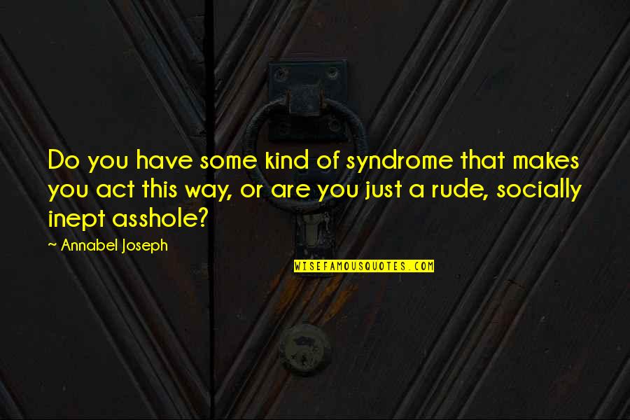 Mukulika Ghosh Quotes By Annabel Joseph: Do you have some kind of syndrome that Mukulika Ghosh Quotes By Annabel Joseph: Do you have some kind of syndrome that